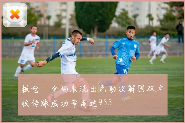 板仓滉全场表现出色助攻解围双丰收传球成功率高达955